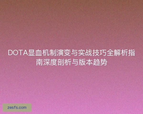 DOTA显血机制演变与实战技巧全解析指南深度剖析与版本趋势